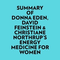  Everest Media et  AI Marcus - Summary of Donna Eden, David Feinstein & Christiane Northrup's Energy Medicine For Women.