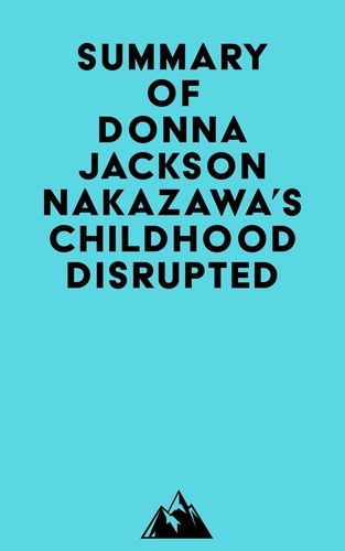  Everest Media - Summary of Donna Jackson Nakazawa's Childhood Disrupted.