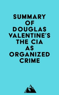 Summary of Douglas Valentine's The CIA as Organized Crime