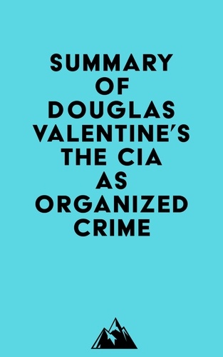  Everest Media - Summary of Douglas Valentine's The CIA as Organized Crime.