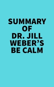  Everest Media - Summary of Dr. Jill Weber's Be Calm.