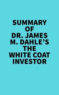  Everest Media - Summary of Dr. James M. Dahle's The White Coat Investor.