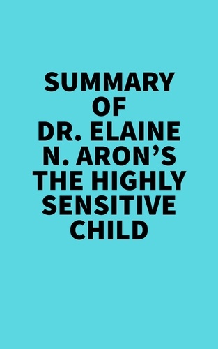  Everest Media - Summary of Dr. Elaine N. Aron's The Highly Sensitive Child.