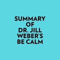  Everest Media et  AI Marcus - Summary of Dr. Jill Weber's Be Calm.