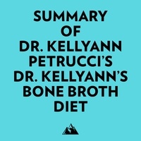  Everest Media et  AI Marcus - Summary of Dr. Kellyann Petrucci's Dr. Kellyann's Bone Broth Diet.