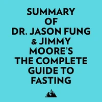 Summary of Dr. Jason Fung &amp; Jimmy Moore's The Complete Guide to Fasting