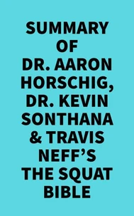 Summary of Dr. Aaron Horschig, Dr. Kevin Sonthana &amp; Travis Neff's The Squat Bible