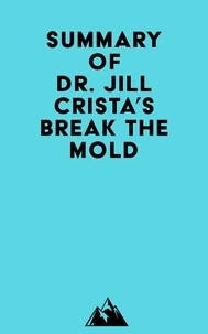 Téléchargez des livres google gratuits Summary of Dr. Jill Crista's Break The Mold iBook CHM 9798350039818 par Everest Media