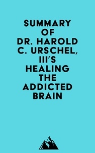  Everest Media - Summary of Dr. Harold C. Urschel, III's Healing the Addicted Brain.