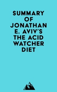  Everest Media - Summary of Dr. Jonathan E. Aviv's The Acid Watcher Diet.