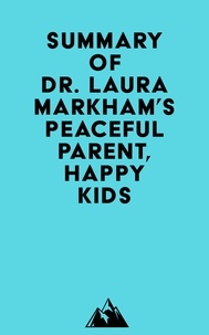  Everest Media - Summary of Dr. Laura Markham's Peaceful Parent, Happy Kids.
