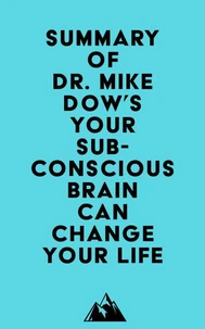Summary of Dr. Mike Dow's Your Subconscious Brain Can Change Your Life