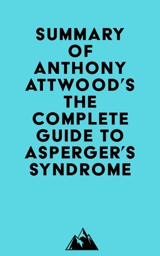  Everest Media - Summary of Dr. Anthony Attwood's The Complete Guide to Asperger's Syndrome.