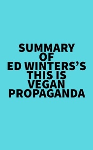  Everest Media - Summary of Ed Winters's This Is Vegan Propaganda.