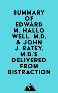 Summary of Edward M. Hallowell, M.D. &amp; John J. Ratey, M.D.'s Delivered from Distraction
