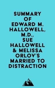  Everest Media - Summary of Edward M. Hallowell, M.D., Sue Hallowell &amp; Melissa Orlov's Married to Distraction.