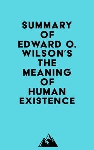  Everest Media - Summary of Edward O. Wilson's The Meaning of Human Existence.