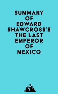  Everest Media - Summary of Edward Shawcross's The Last Emperor of Mexico.