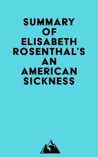  Everest Media - Summary of Elisabeth Rosenthal's An American Sickness.