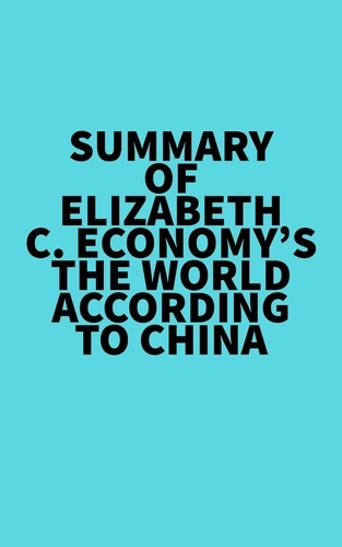 Everest Media - Summary of Elizabeth C. Economy's The World According to China.