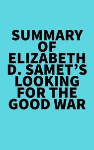  Everest Media - Summary of Elizabeth D. Samet's Looking for the Good War.