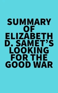 Summary of Elizabeth D. Samet's Looking for the Good War