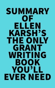  Everest Media - Summary of Ellen Karsh's The Only Grant-Writing Book You'll Ever Need.