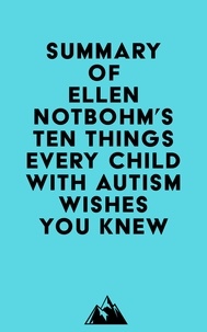  Everest Media - Summary of Ellen Notbohm's Ten Things Every Child with Autism Wishes You Knew.