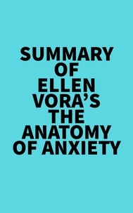  Everest Media - Summary of Ellen Vora's The Anatomy of Anxiety.