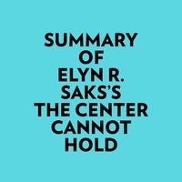  Everest Media et  AI Marcus - Summary of Elyn R. Saks's The Center Cannot Hold.