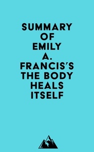  Everest Media - Summary of Emily A. Francis's The Body Heals Itself.