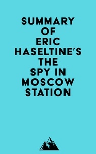  Everest Media - Summary of Eric Haseltine's The Spy in Moscow Station.