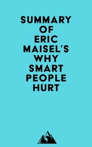  Everest Media - Summary of Eric Maisel's Why Smart People Hurt.