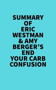  Everest Media - Summary of Eric Westman &amp; Amy Berger's End Your Carb Confusion.