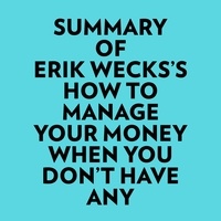  Everest Media et  AI Marcus - Summary of Erik Wecks's How to Manage Your Money When You Don't Have Any.