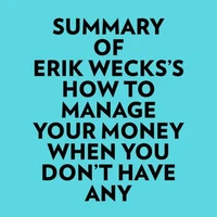 Summary of Erik Wecks's How to Manage Your Money When You Don't Have Any