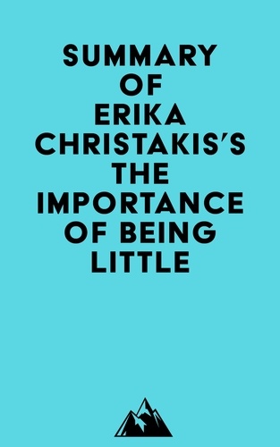  Everest Media - Summary of Erika Christakis's The Importance of Being Little.