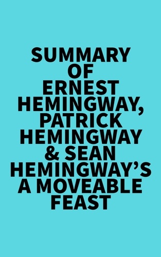  Everest Media - Summary of Ernest Hemingway, Patrick Hemingway &amp; Sean Hemingway's A Moveable Feast.