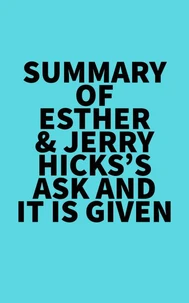Summary of Esther &amp; Jerry Hicks's Ask and It Is Given