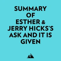 Summary of Esther &amp; Jerry Hicks's Ask and It Is Given