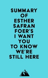  Everest Media - Summary of Esther Safran Foer's I Want You to Know We're Still Here.