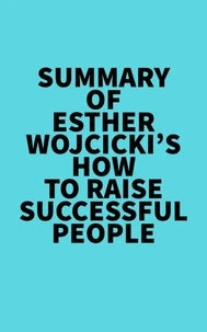 Summary of Esther Wojcicki's How To Raise Successful People