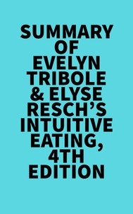  Everest Media - Summary of Evelyn Tribole &amp;  Elyse Resch's Intuitive Eating, 4th Edition.