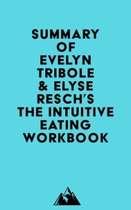  Everest Media - Summary of Evelyn Tribole &amp; Elyse Resch's The Intuitive Eating Workbook.