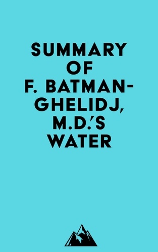  Everest Media - Summary of F. Batmanghelidj, M.D.'s Water.