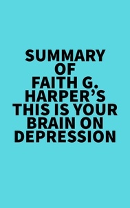  Everest Media - Summary of Faith G. Harper's This Is Your Brain on Depression.