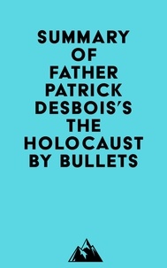  Everest Media - Summary of Father Patrick Desbois's The Holocaust by Bullets.