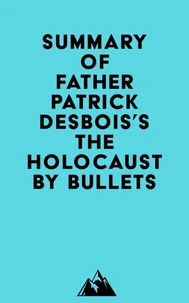 Summary of Father Patrick Desbois's The Holocaust by Bullets