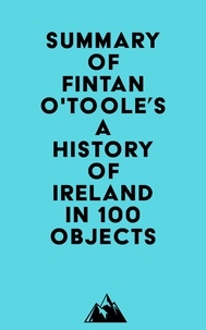  Everest Media - Summary of Fintan O'Toole's A History of Ireland in 100 Objects.