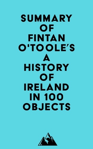  Everest Media - Summary of Fintan O'Toole's A History of Ireland in 100 Objects.